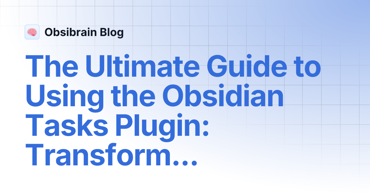 Best Obsidian Plugins for Task Management: The Ultimate Guide to Using the Obsidian Tasks Plugin
